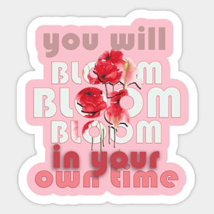 You will bloom in your own time Sticker